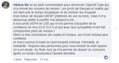 Un petit commentaire pour remercier Objectif Crpe qui m'a donné les moyens de réussir. Les profs de français et maths qui ont bien pris le temps d'expliquer [...] Merci à mes correcteurs de copies et d'oraux, qui m'ont rendue plus confiante.