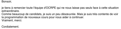 Je tiens à remercier toute l'équipe d'OCRPE qui ne nous laisse pas seuls face à cette situation extraordinaire. Comme beaucoup de candidats, je suis un peu désœuvrée. Mais je suis très contente de voir la programmation de nouveaux cours pour nous aider !