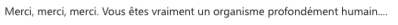 Merci, merci, merci. Vous êtes vraiment un organisme profondément humain....