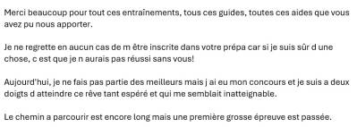 Je ne regrette en aucun cas de m'être inscrite dans votre prépa car si je suis sûre d'une chose, c'est que je n'aurais pas réussi sans vous !