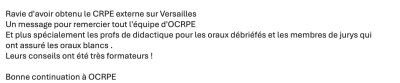 Un message pour remercier toute l'équipe d'OCRPE Et plus spécialement les profs de didactique pour les oraux débriéfés et les membres de jurys qui ont assuré les oraux blancs .