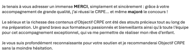 Je tenais à vous adresser un immense MERCI, simplement et sincèrement : grâce à votre accompagnement de grande qualité, j’ai réussi le CRPE… et même majoré le concours !