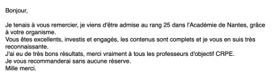Je tenais à vous remercier, je viens d'être admise au rang 25 dans l'Académie de Nantes, grâce à votre organisme.